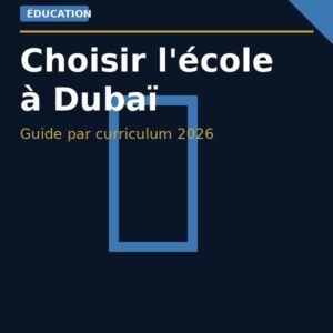 Choisir l'école de ses enfants à Dubaï — Guide 2026