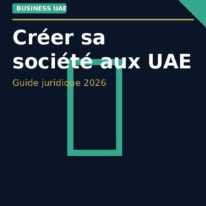 Créer sa société aux UAE — Guide juridique 2026